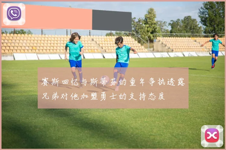赛斯回忆与斯蒂芬的童年争执透露兄弟对他加盟勇士的支持态度